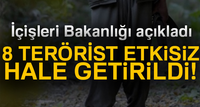 İçişleri Bakanlığı açıkladı 8 terörist etkisiz hale getirildi