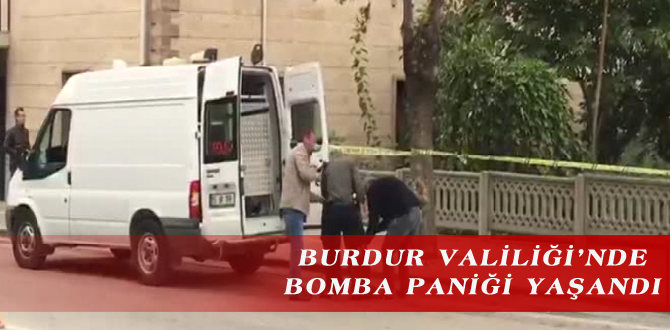 BURDUR VALİLİĞİ’NDE BOMBA PANİĞİ YAŞANDI