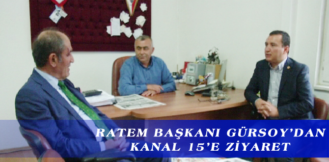 RATEM BAŞKANI GÜRSOY’DAN KANAL 15’E ZİYARET