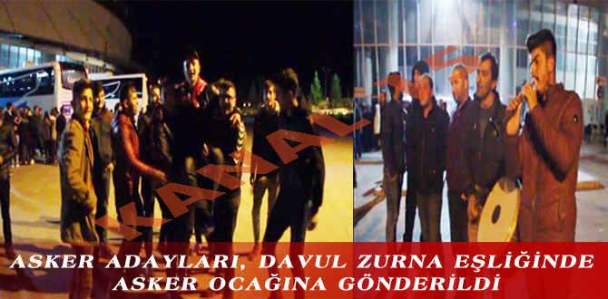 ASKER ADAYLARI, DAVUL ZURNA EŞLİĞİNDE ASKER OCAĞINA GÖNDERİLDİ