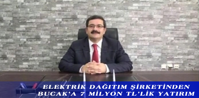 ELEKTRİK DAĞITIM ŞİRKETİNDEN BUCAK’A 7 MİLYON TL’LİK YATIRIM