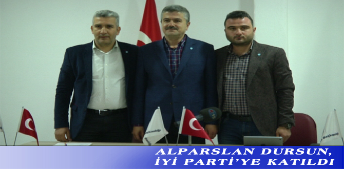 ALPARSLAN DURSUN, İYİ PARTİ’YE KATILDI