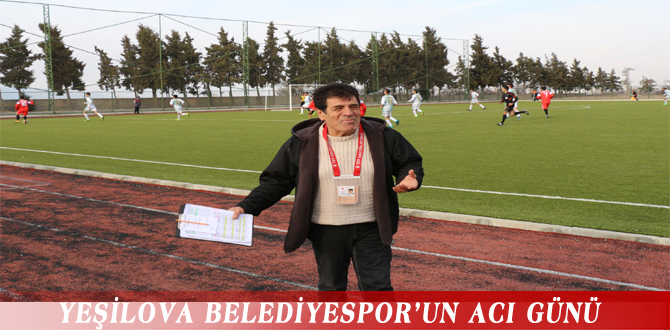 YEŞİLOVA BELEDİYESPOR’UN ACI GÜNÜ