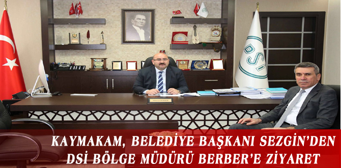 KAYMAKAM, BELEDİYE BAŞKANI SEZGİN’DEN DSİ BÖLGE MÜDÜRÜ BERBER’E ZİYARET