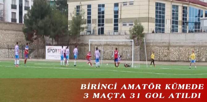 BİRİNCİ AMATÖR KÜMEDE 3 MAÇTA 31 GOL ATILDI