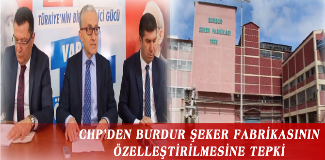 CHP’DEN BURDUR ŞEKER FABRİKASININ ÖZELLEŞTİRİLMESİNE TEPKİ