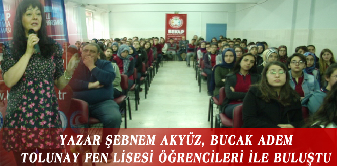 YAZAR ŞEBNEM AKYÜZ, BUCAK ADEM TOLUNAY FEN LİSESİ ÖĞRENCİLERİ İLE BULUŞTU