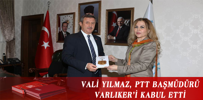 VALİ YILMAZ, PTT BAŞMÜDÜRÜ VARLIKER’İ KABUL ETTİ