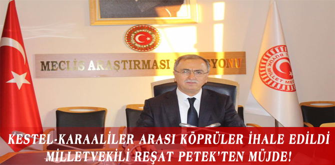 KESTEL-KARAALİLER ARASI KÖPRÜLER İHALE EDİLDİ  MİLLETVEKİLİ REŞAT PETEK’TEN MÜJDE!