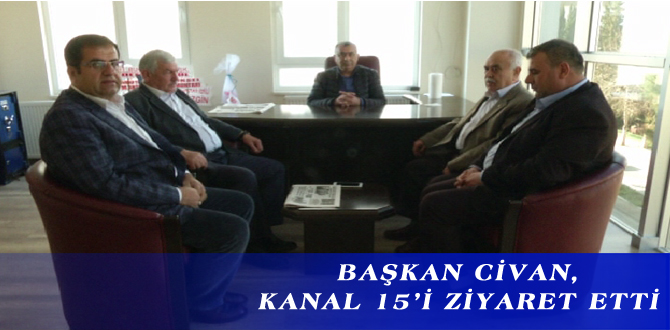 BAŞKAN CİVAN, KANAL 15’İ ZİYARET ETTİ