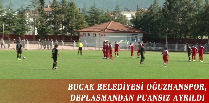 BUCAK BELEDİYESİ OĞUZHANSPOR, DEPLASMANDAN PUANSIZ AYRILDI