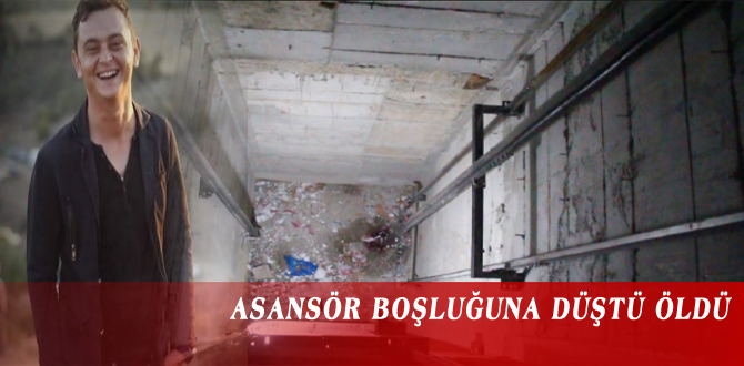 ASANSÖR BOŞLUĞUNA DÜŞTÜ ÖLDÜ