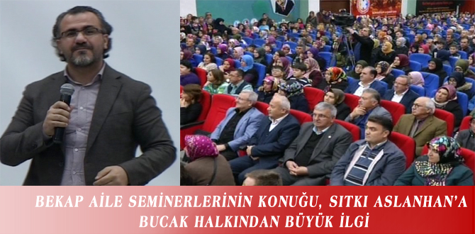 BEKAP AİLE SEMİNERLERİNİN KONUĞU, SITKI ASLANHAN’A BUCAK HALKINDAN BÜYÜK İLGİ