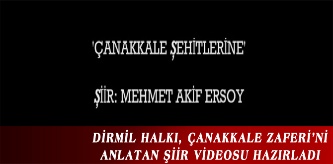 DİRMİL HALKI, ÇANAKKALE ZAFERİ’Nİ ANLATAN ŞİİR VİDEOSU HAZIRLADI