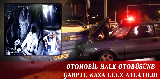 OTOMOBİL HALK OTOBÜSÜNE ÇARPTI, KAZA UCUZ ATLATILDI