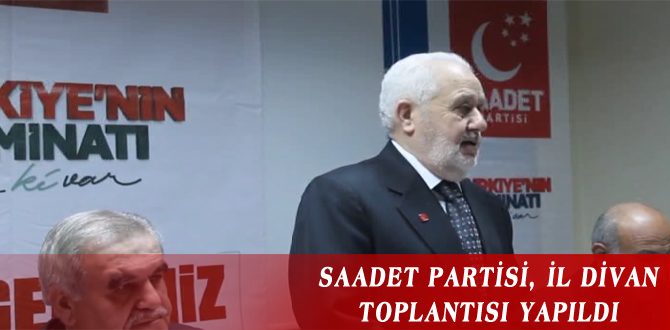 SAADET PARTİSİ, İL DİVAN TOPLANTISI YAPILDI