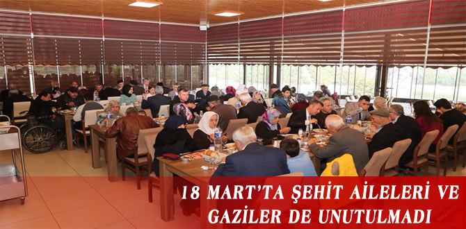 18 MART’TA ŞEHİT AİLELERİ VE GAZİLER DE UNUTULMADI