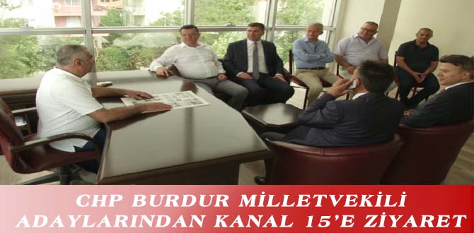 CHP BURDUR MİLLETVEKİLİ ADAYLARINDAN KANAL 15’E ZİYARET