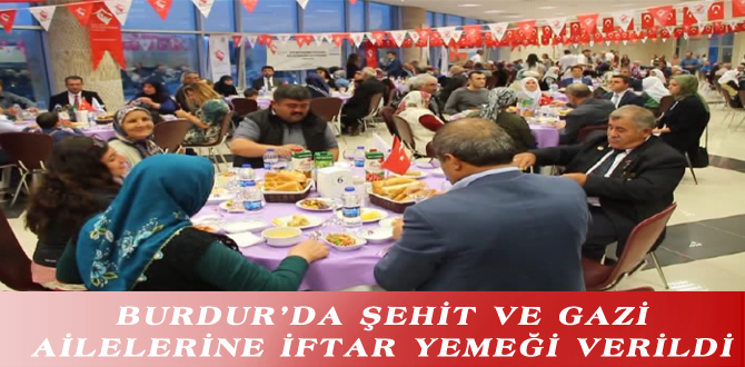 BURDUR’DA ŞEHİT VE GAZİ AİLELERİNE İFTAR YEMEĞİ VERİLDİ