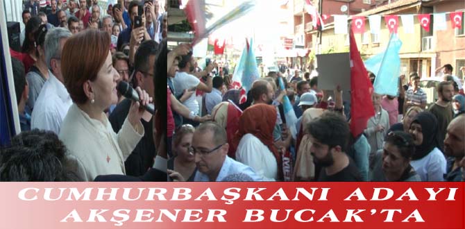 CUMHURBAŞKANI ADAYI AKŞENER BUCAK’TA