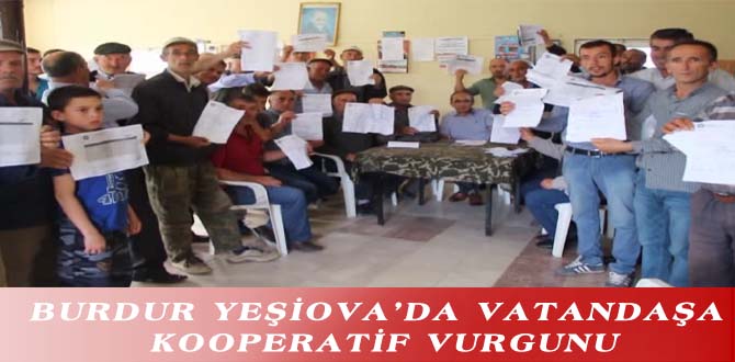 BURDUR YEŞİOVA’DA VATANDAŞA KOOPERATİF VURGUNU