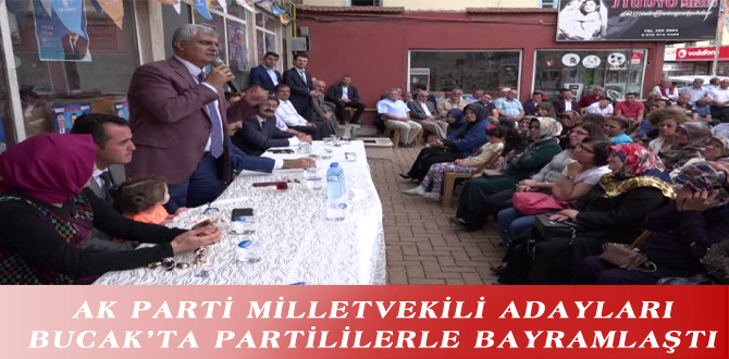 AK PARTİ MİLLETVEKİLİ ADAYLARI BUCAK’TA PARTİLİLERLE BAYRAMLAŞTI