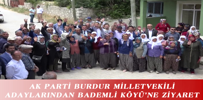 AK PARTİ BURDUR MİLLETVEKİLİ ADAYLARINDAN BADEMLİ KÖYÜ’NE ZİYARET