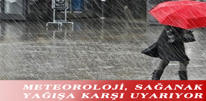 METEOROLOJİ, SAĞANAK YAĞIŞA KARŞI UYARIYOR