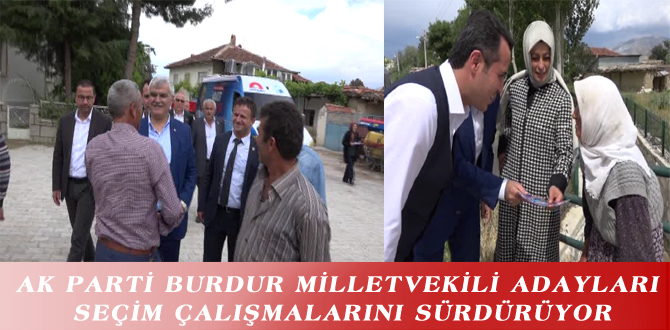 AK PARTİ BURDUR MİLLETVEKİLİ ADAYLARI SEÇİM ÇALIŞMALARINI SÜRDÜRÜYOR