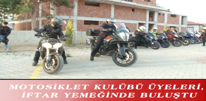 MOTOSİKLET KULÜBÜ ÜYELERİ, İFTAR YEMEĞİNDE BULUŞTU