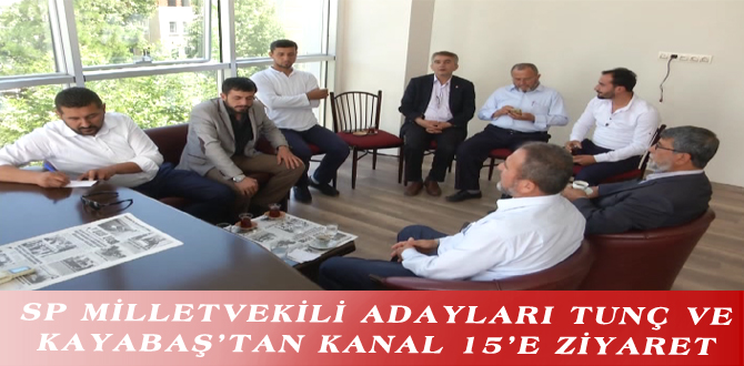 SP MİLLETVEKİLİ ADAYLARI TUNÇ VE KAYABAŞ’TAN KANAL 15’E ZİYARET