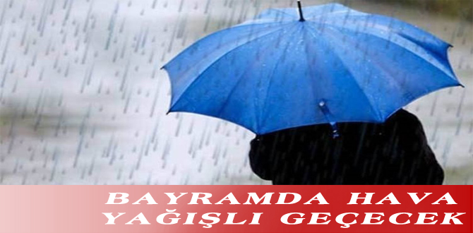 BAYRAMDA HAVA YAĞIŞLI GEÇECEK