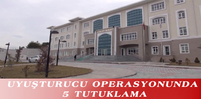 UYUŞTURUCU OPERASYONUNDA 5 TUTUKLAMA