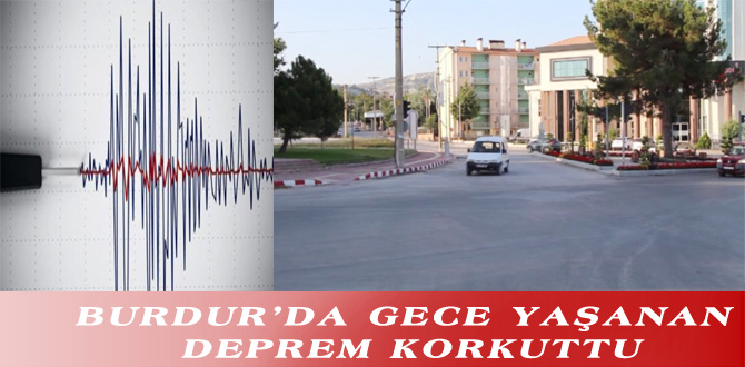 BURDUR’DA GECE YAŞANAN DEPREM KORKUTTU