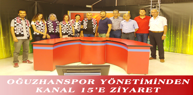 OĞUZHANSPOR YÖNETİMİNDEN KANAL 15’E ZİYARET