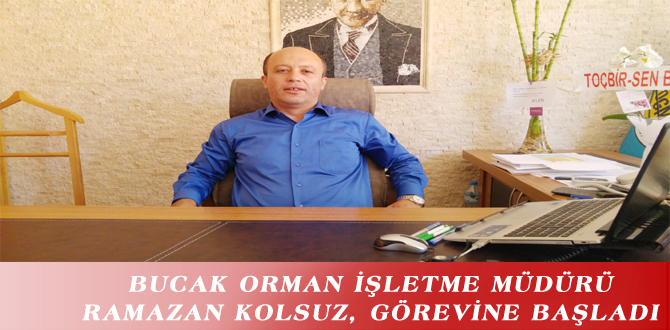 BUCAK ORMAN İŞLETME MÜDÜRÜ RAMAZAN KOLSUZ, GÖREVİNE BAŞLADI