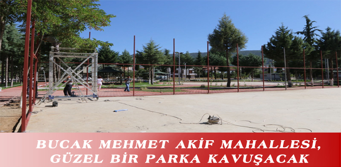 BUCAK MEHMET AKİF MAHALLESİ, GÜZEL BİR PARKA KAVUŞACAK