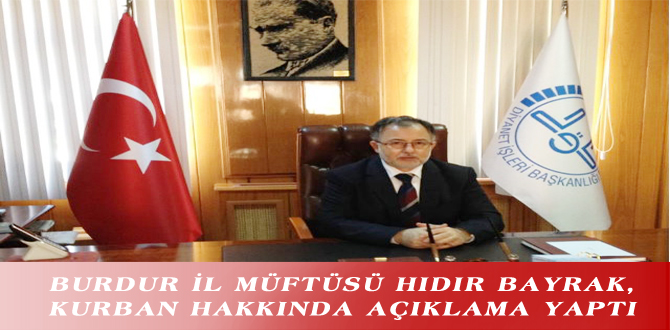 BURDUR İL MÜFTÜSÜ HIDIR BAYRAK, KURBAN HAKKINDA AÇIKLAMA YAPTI