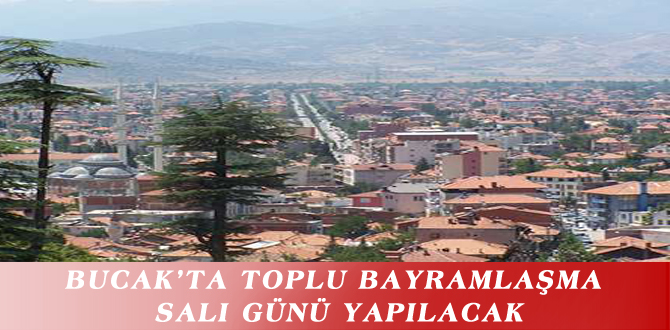 BUCAK’TA TOPLU BAYRAMLAŞMA SALI GÜNÜ YAPILACAK