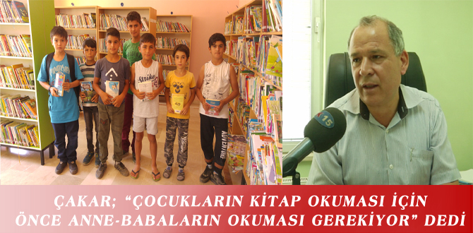 ÇAKAR; “ÇOCUKLARIN KİTAP OKUMASI İÇİN ÖNCE ANNE-BABALARIN OKUMASI GEREKİYOR” DEDİ