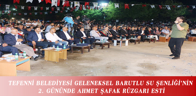 TEFENNİ BELEDİYESİ GELENEKSEL BARUTLU SU ŞENLİĞİ’NİN 2. GÜNÜNDE AHMET ŞAFAK RÜZGARI ESTİ