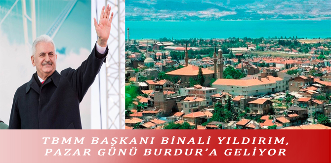 TBMM BAŞKANI BİNALİ YILDIRIM, PAZAR GÜNÜ BURDUR’A GELİYOR