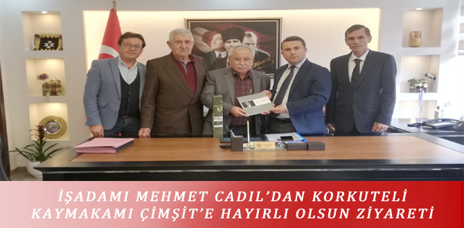 İŞADAMI MEHMET CADIL’DAN KORKUTELİ KAYMAKAMI ÇİMŞİT’E HAYIRLI OLSUN ZİYARETİ