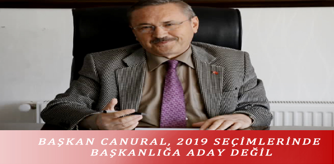 BAŞKAN CANURAL, 2019 SEÇİMLERİNDE BAŞKANLIĞA ADAY DEĞİL