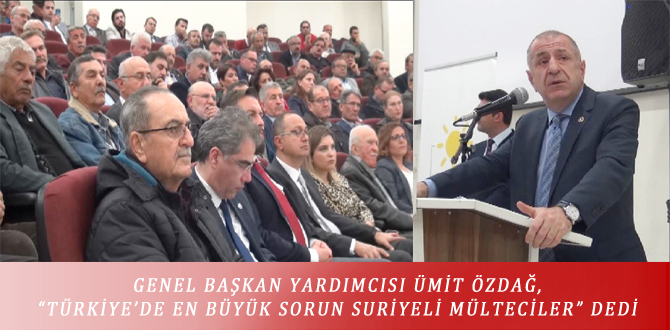 GENEL BAŞKAN YARDIMCISI ÜMİT ÖZDAĞ, “TÜRKİYE’DE EN BÜYÜK SORUN SURİYELİ MÜLTECİLER” DEDİ