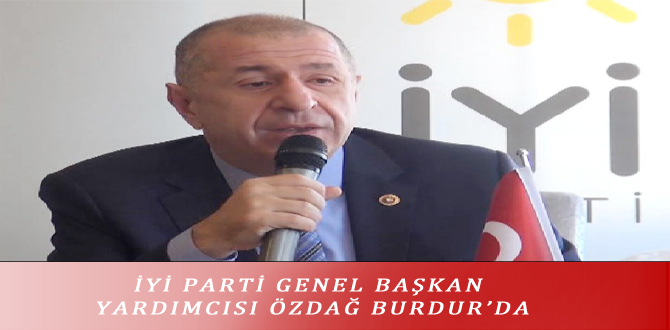 İYİ PARTİ GENEL BAŞKAN YARDIMCISI ÖZDAĞ BURDUR’DA