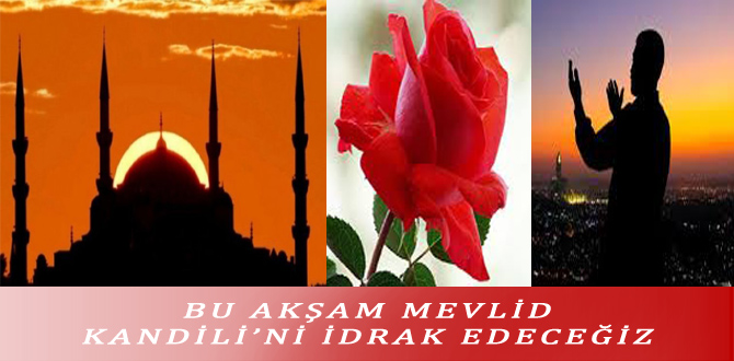 BU AKŞAM MEVLİD KANDİLİ’Nİ İDRAK EDECEĞİZ