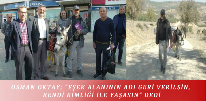 OSMAN OKTAY; “EŞEK ALANININ ADI GERİ VERİLSİN, KENDİ KİMLİĞİ İLE YAŞASIN” DEDİ