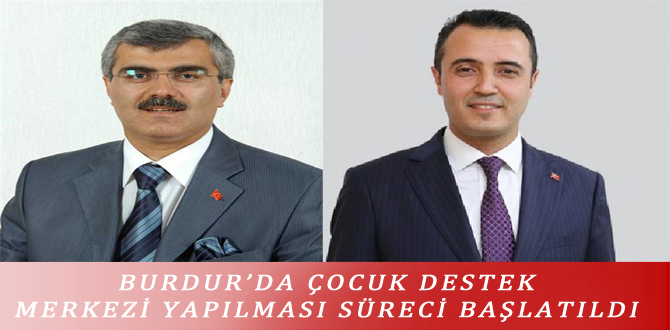 BURDUR’DA ÇOCUK DESTEK MERKEZİ YAPILMASI SÜRECİ BAŞLATILDI