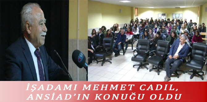 İŞADAMI MEHMET CADIL, ANSİAD’IN KONUĞU OLDU